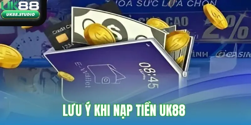 Lưu ý khi nạp tiền UK88