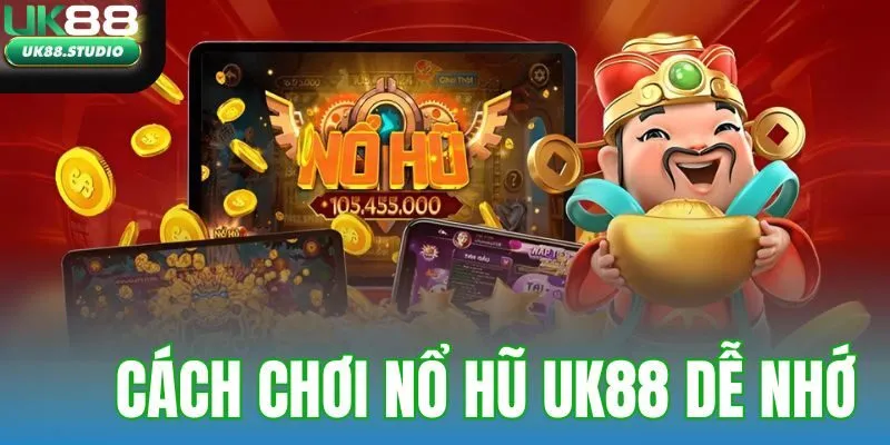 Cách chơi nổ hũ UK88 dễ nhớ